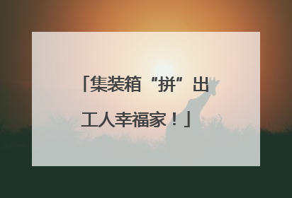 集装箱“拼”出工人幸福家！