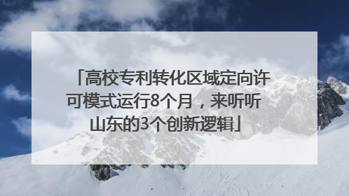 高校专利转化区域定向许可模式运行8个月，来听听山东的3个创新逻辑