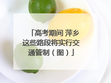 高考期间 萍乡这些路段将实行交通管制（图）