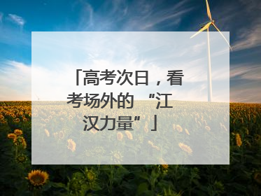 高考次日，看考场外的 “江汉力量”