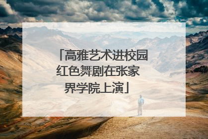 高雅艺术进校园 红色舞剧在张家界学院上演