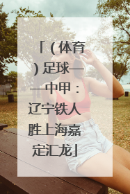 （体育）足球——中甲：辽宁铁人胜上海嘉定汇龙