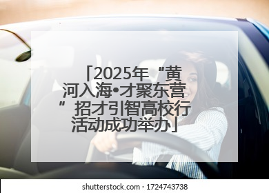 2025年“黄河入海•才聚东营”招才引智高校行活动成功举办