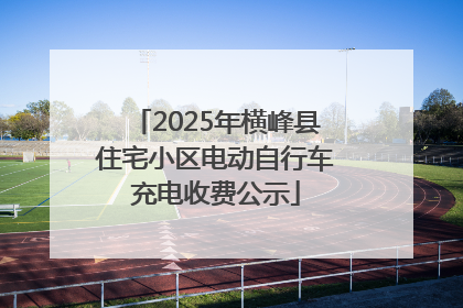 2025年横峰县住宅小区电动自行车充电收费公示