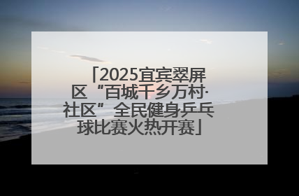 2025宜宾翠屏区“百城千乡万村·社区”全民健身乒乓球比赛火热开赛