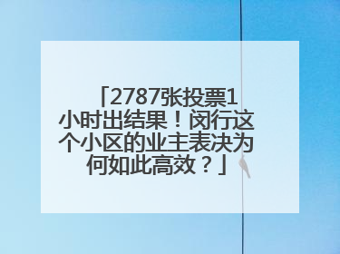 2787张投票1小时出结果！闵行这个小区的业主表决为何如此高效？