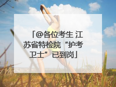 @各位考生 江苏省特检院“护考卫士”已到岗